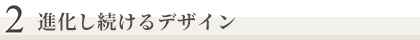 進化し続けるデザイン