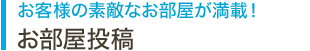 お客様の素敵なお部屋が満載！お部屋投稿