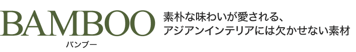 素朴な味わいが愛される、アジアンインテリアには欠かせない素材