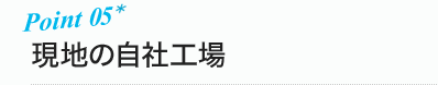 ポイント5 現地の自社工場