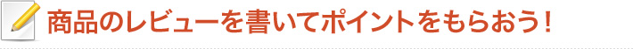 商品のレビューを書いてポイントをもらおう！