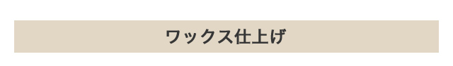 ワックス仕上げ