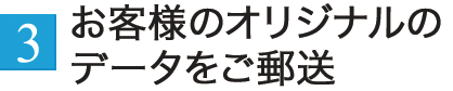 お客様オリジナルのデータをご郵送